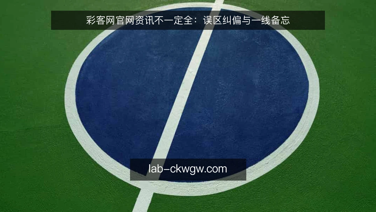 彩客网官网资讯不一定全:误区纠偏与一线备忘