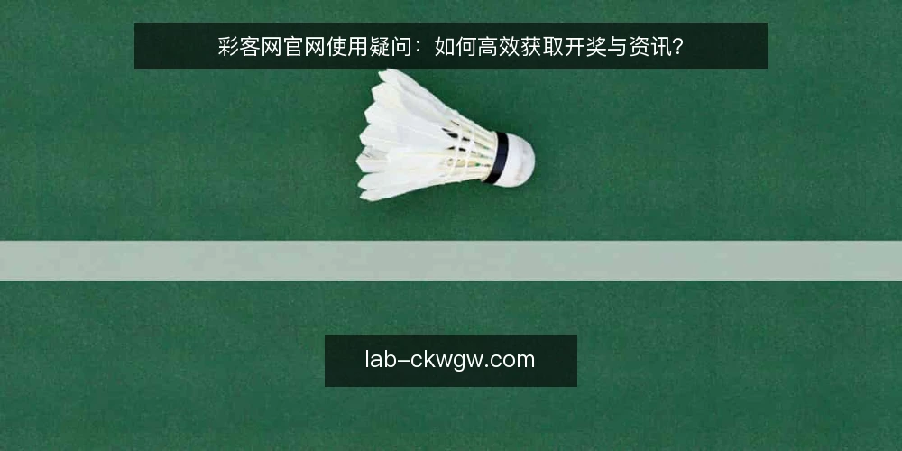 彩客网官网使用疑问:如何高效获取开奖与资讯? — 彩客网官网能提供哪些核心功能? 配图
