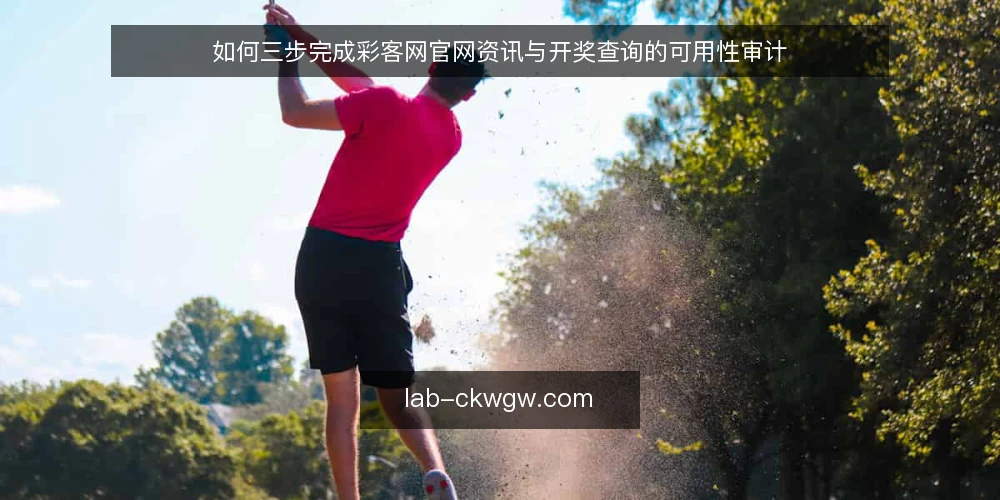 如何三步完成彩客网官网资讯与开奖查询的可用性审计 — 为何现在审计彩客网官网使用流程 配图