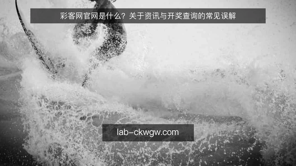 彩客网官网是什么？关于资讯与开奖查询的常见误解
