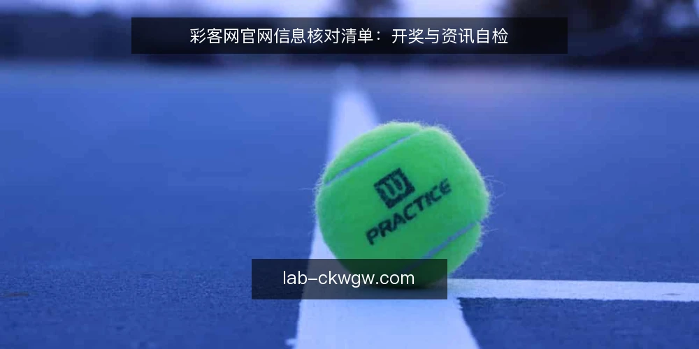 彩客网官网信息核对清单：开奖与资讯自检 — 为何现在核对信息路径 配图