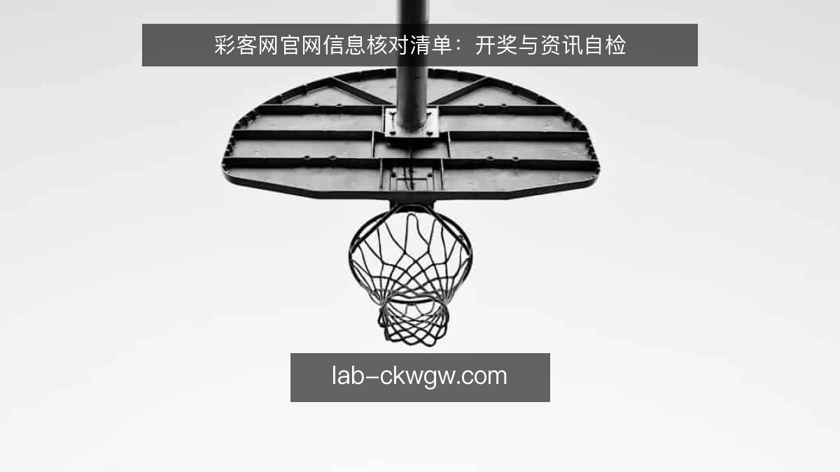 彩客网官网信息核对清单：开奖与资讯自检