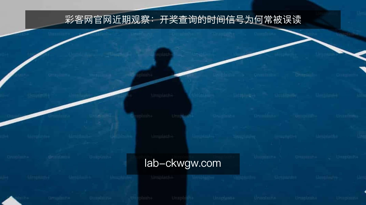 彩客网官网近期观察:开奖查询的时间信号为何常被误读
